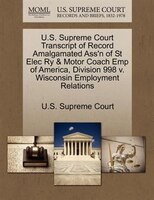 U.s. Supreme Court Transcript Of Record Amalgamated Ass'n Of St Elec Ry & Motor Coach Emp Of America, Division 998 V. Wisconsin Em