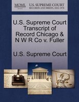 U.s. Supreme Court Transcript Of Record Chicago & N W R Co V. Fuller