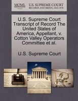 U.s. Supreme Court Transcript Of Record The United States Of America, Appellant, V. Cotton Valley Operators Committee Et Al.
