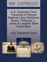 U.s. Supreme Court Transcript Of Record National Labor Relations Board, Petitioner, V. Jones & Laughlin Steel Corporation.
