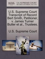 U.s. Supreme Court Transcript Of Record Bert Smith, Petitioner, V. James Turner Butler Et Al., Trustees.