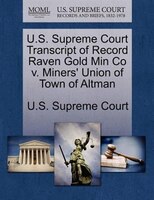 U.s. Supreme Court Transcript Of Record Raven Gold Min Co V. Miners' Union Of Town Of Altman