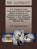 U.s. Supreme Court Transcript Of Record United States Of America, On Relation Of Arthur Kassin, Petitioner, V. Hon. Raymond J. Mul