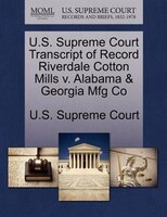 U.s. Supreme Court Transcript Of Record Riverdale Cotton Mills V. Alabama & Georgia Mfg Co