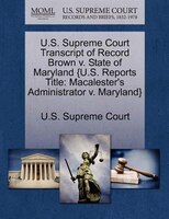 U.s. Supreme Court Transcript Of Record Brown V. State Of Maryland {u.s. Reports Title: Macalester's Administrator V. Maryland}