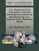 U.s. Supreme Court Transcripts Of Record Westinghouse Electric & Manufacturing Co V. National Labor Relations Board