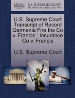 U.s. Supreme Court Transcript Of Record Germania Fire Ins Co V. Francis: Insurance Co V. Francis