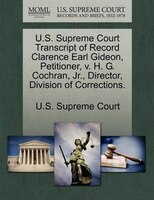 U.S. Supreme Court Transcript of Record Clarence Earl Gideon, Petitioner, v. H. G. Cochran, Jr., Director, Division of Corrections
