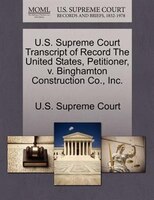 U.s. Supreme Court Transcript Of Record The United States, Petitioner, V. Binghamton Construction Co., Inc.