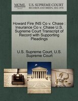 Howard Fire Ins Co V. Chase: Insurance Co V. Chase U.s. Supreme Court Transcript Of Record With Supporting Pleadings