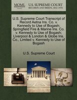 U.s. Supreme Court Transcript Of Record Aetna Ins. Co. V. Kennedy To Use Of Bogash; Springfield Fire & Marine Ins. Co. V. Kennedy