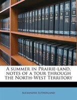 A Summer In Prairie-land, Notes Of A Tour Through The North-west Territory