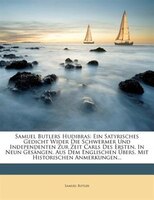 Samuel Butlers Hudibras: Ein Satyrisches Gedicht Wider Die Schwermer Und Independenten Zur Zeit Carls Des Ersten, In Neun Ge