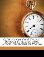 Qu'est-ce Que L'art? Traduit Du Russe Et Précédé D'une Introd. Par Téodor De Wyzewa