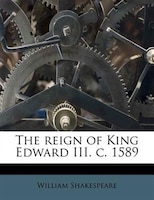 The Reign Of King Edward Iii. C. 1589