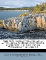 Anecdota Graeca Et Graeco-latina: Mitteilungen Aus Handschriften Zur Geschichte Der Griechischen Wissenschaft, Volumes 1-2