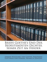 Briefe Goethe's Und Der Bedeutendsten Dichter Seiner Zeit An Herder