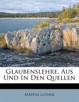 Glaubenslehre, Aus Und In Den Quellen