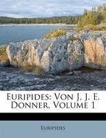 Euripides: Von J. J. E. Donner, Volume 1