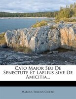 Cato Maior Seu De Senectute Et Laelius Sive De Amicitia...