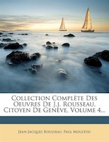 Collection Complète Des Oeuvres De J.j. Rousseau, Citoyen De Genève, Volume 4...