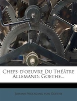 Chefs-d'oeuvre Du Théâtre Allemand: Goethe...