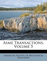 Asme Transactions, Volume 5