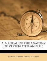 A Manual Of The Anatomy Of Vertebrated Animals