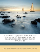 Platonis Et Quae Vel Platonis Esse Feruntur Vel Platonica Solent Comitari Scripta Graece Omnia Volume 11