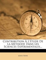 Contribution À L'étude De La Méthode Dans Les Sciences Expérimentales...