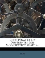 Code Pénal Et Les Differentes Lois Modificatives (haiti)....