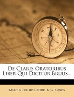 De Claris Oratoribus Liber Qui Dicitur Bruus...