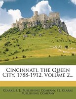 Cincinnati, The Queen City, 1788-1912, Volume 2...