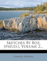 Sketches By Boz, [pseud.], Volume 2...