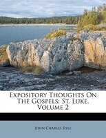 Expository Thoughts On The Gospels: St. Luke, Volume 2