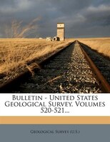 Bulletin - United States Geological Survey, Volumes 520-521...
