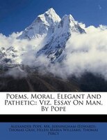 Poems, Moral, Elegant And Pathetic: : Viz. Essay On Man, By Pope