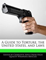 A Guide To Torture, The United States, And Laws