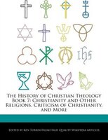 The History Of Christian Theology Book 7: Christianity And Other Religions, Criticism Of Christianity, And More