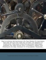 Encyclopedie Methodique, Ou Par Ordre De Matieres: Par Une Societe De Gens De Lettres, De Savants Et D'artistes : Precedee D'un Vo