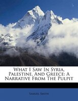 What I Saw In Syria, Palestine, And Greece: A Narrative From The Pulpit