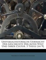 Universalhistorische Uebersicht Der Geschichte Der Alten Welt Und Ihrer Cultur. 3 Theile [in 9].