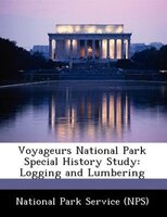 Voyageurs National Park Special History Study: Logging And Lumbering