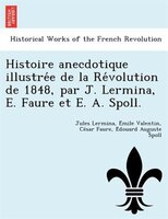 Histoire Anecdotique Illustre?e De La Re?volution De 1848, Par J. Lermina, E. Faure Et E. A. Spoll.