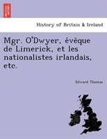 Mgr. O'dwyer, E?ve^que De Limerick, Et Les Nationalistes Irlandais, Etc.