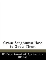 Grain Sorghums: How To Grow Them