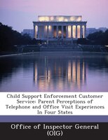 Child Support Enforcement Customer Service: Parent Perceptions Of Telephone And Office Visit Experiences In Four States