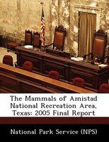 The Mammals Of Amistad National Recreation Area, Texas: 2005 Final Report