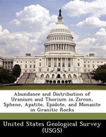 Abundance And Distribution Of Uranium And Thorium In Zircon, Sphene, Apatite, Epidote, And Monazite In Granitic Rocks