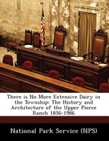 There Is No More Extensive Dairy In The Township: The History And Architecture Of The Upper Pierce Ranch 1856-1986